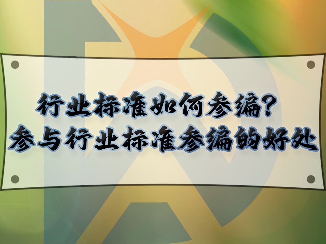 行業(yè)標準如何參編？參與行業(yè)標準參編的好處