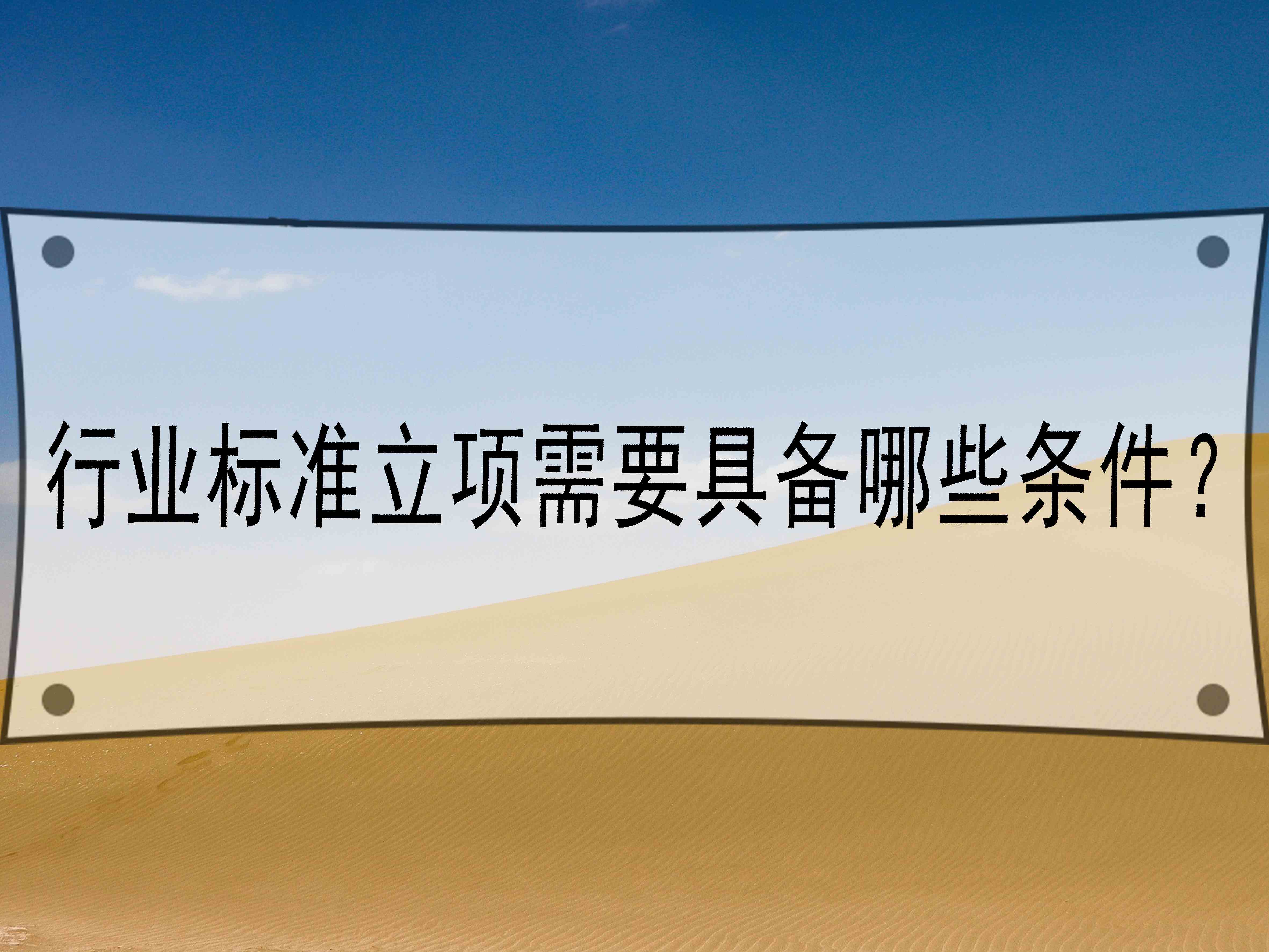 行業(yè)標(biāo)準(zhǔn)立項(xiàng)需要具備哪些條件？